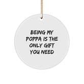 Funny Poppa Circle Ornament, Gifts from Family, 'Being My Poppa Is The Only Gift You Need' Quote, Perfect for Christmas, Circle Shaped, Lightweight and Durable - Image 1